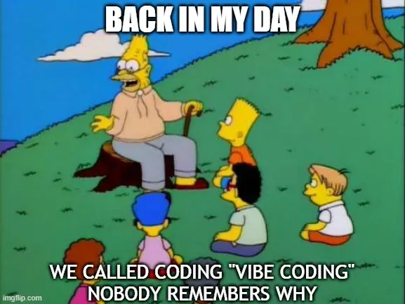 Abe Simpson sitting on a tree stump lecturing Bart and a group of kids, captioned "back in my day we called coding 'vibe coding', nobody remembers why"