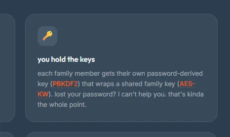 The "you hold the keys" card on the beanies.family homepage: each family member gets their own password-derived key that wraps a shared family key. lost your password? I can't help you. that's kinda the whole point.